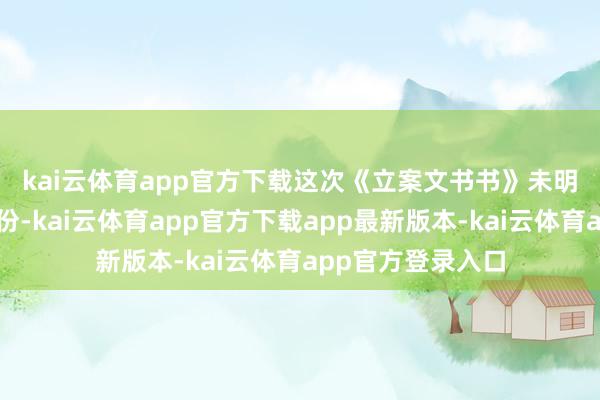 kai云体育app官方下载　　这次《立案文书书》未明确涉嫌作秀的年份-kai云体育app官方下载app最新版本-kai云体育app官方登录入口