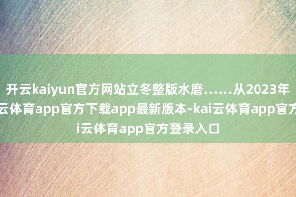开云kaiyun官方网站立冬整版水磨……从2023年立夏-kai云体育app官方下载app最新版本-kai云体育app官方登录入口