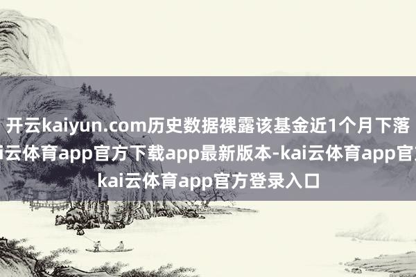 开云kaiyun.com历史数据裸露该基金近1个月下落0.83%-kai云体育app官方下载app最新版本-kai云体育app官方登录入口