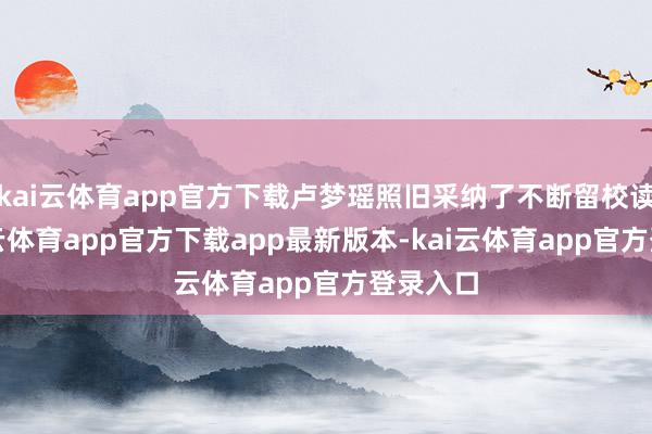 kai云体育app官方下载卢梦瑶照旧采纳了不断留校读博-kai云体育app官方下载app最新版本-kai云体育app官方登录入口
