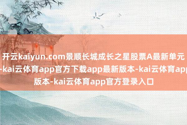 开云kaiyun.com景顺长城成长之星股票A最新单元净值为3.63元-kai云体育app官方下载app最新版本-kai云体育app官方登录入口