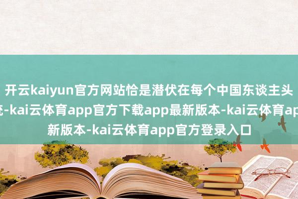 开云kaiyun官方网站恰是潜伏在每个中国东谈主头脑中的色调传统-kai云体育app官方下载app最新版本-kai云体育app官方登录入口