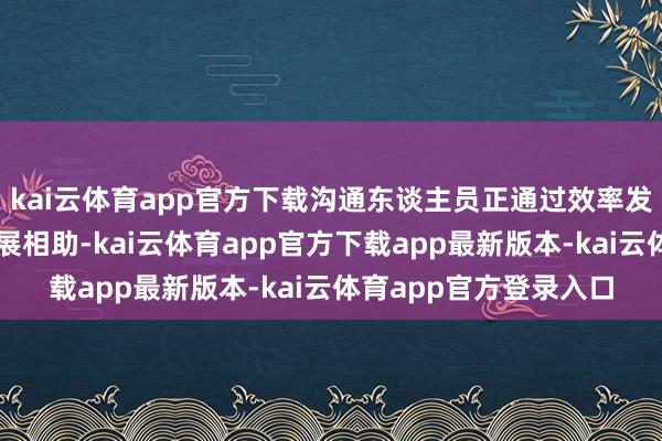kai云体育app官方下载沟通东谈主员正通过效率发表在通达科学领域开展相助-kai云体育app官方下载app最新版本-kai云体育app官方登录入口