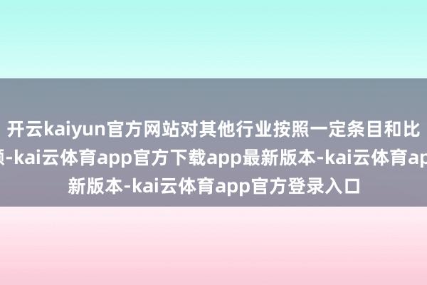 开云kaiyun官方网站对其他行业按照一定条目和比例退还留抵税额-kai云体育app官方下载app最新版本-kai云体育app官方登录入口